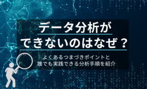 データ分析ができない原因はなに？誰でも今すぐに分析を始める方法を解説