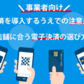【事業者向け】電子決済を導入するうえでの注意点4つと店舗に合う電子決済の選び方