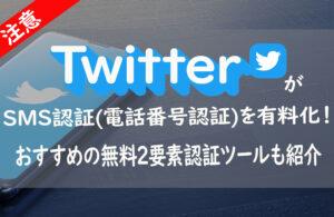 X（旧:Twitter）がSMS認証(電話番号認証)を有料化！おすすめの無料2要素認証ツールも紹介