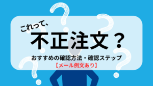 これって不正注文？確認方法と確認ステップ【メール例文あり】