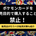 ポケモンカードを転売目的で購入することは禁止！逮捕された事例や販売店が行うべき対策を紹介