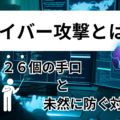 サイバー攻撃とは？26個の手口と未然に防ぐ対策を徹底解説【事例あり】