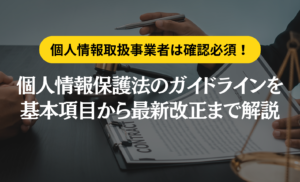 個人情報保護法のガイドラインを基本項目から最新改正まで分かりやすく解説!