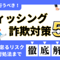 企業が行うべきフィッシング詐欺対策5つ!対策を怠るリスクから対処法まで徹底解説