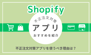 Shopifyで不正注文対策アプリを使うべき理由は？チャージバックや転売対策におすすめのアプリを紹介