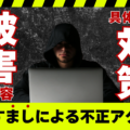 なりすましによる不正アクセスの被害内容と具体的な対策（不正検知）について
