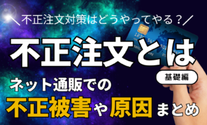 不正注文とは?ネット通販(EC)での不正被害や原因まとめ|不正注文対策はどうやってやる?