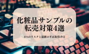 化粧品サンプルの転売対策4選!4つのリスクと最新の不正取得手口