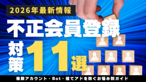 【2026年最新】不正会員登録の対策11選｜複数アカウント・Bot・捨てアドを防ぐお悩み別ガイド